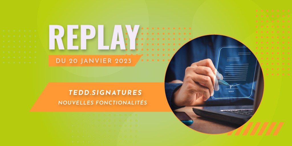 Replay- Webinar tedd.signatures nouvelles fonctionnalités