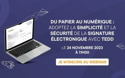 Webinaire du 24/11 – Du papier au numérique : Adoptez la simplicité et la sécurité de la signature électronique avec TEDD